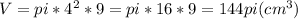 V=pi*4^2*9=pi*16*9=144pi(cm^3)