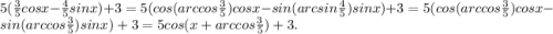 5(\frac{3}{5} cosx - \frac{4}{5}sinx) + 3 = 5(cos(arccos\frac{3}{5}) cosx - sin(arcsin\frac{4}{5})sinx) + 3 =5(cos(arccos\frac{3}{5}) cosx - sin(arccos\frac{3}{5})sinx) + 3 =5cos(x + arccos\frac{3}{5}) + 3.