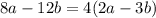 8a - 12b = 4(2a - 3b)