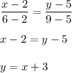 \displaystyle \frac{x-2}{6-2} =\frac{y-5}{9-5} \\\\ x-2=y-5\\\\ y=x+3