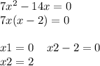 7 {x}^{2} - 14x = 0 \\ 7x(x - 2) = 0 \\ \\ x1 = 0 \: \: \: \: \: x2 - 2= 0 \\ \: \: \: \: \: \: \: \: \: \: \: \: \: \: \: \: \: \: \: x2 = 2