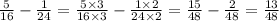 \frac{5}{16} - \frac{1}{24} = \frac{5 \times 3}{16 \times 3} - \frac{1 \times 2}{24 \times 2} = \frac{15}{48} - \frac{2}{48} = \frac{13}{48}