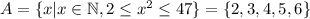 A=\{x| x\in \mathbb N, 2\leq x^2\leq 47\} = \{2, 3, 4, 5, 6\}