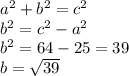 {a}^{2} + {b}^{2} = {c}^{2} \\ {b}^{2} = {c}^{2} - {a}^{2} \\ {b}^{2} = 64 - 25 = 39 \\ b = \sqrt{39}