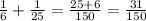 \frac{1}{6} +\frac{1}{25} =\frac{25+6}{150} =\frac{31}{150}