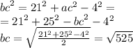 {bc}^{2 } = {21}^{2} + {ac}^{2} - {4}^{2} = \\ = {21}^{2} + {25}^{2} - {bc}^{2} - {4}^{2} \\ bc = \sqrt{ \frac{ {21}^{2} + {25}^{2} - {4}^{2} }{2} } = \sqrt{525}