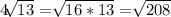 4 \sqrt[]{13}=\sqrt[]{16*13}=\sqrt[]{208}