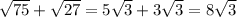 \sqrt{75} +\sqrt{27} =5\sqrt{3} +3\sqrt{3} =8\sqrt{3}