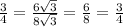 \frac{3}{4} =\frac{6\sqrt{3}}{8\sqrt{3}}=\frac{6}{8}=\frac{3}{4}