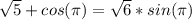 \sqrt{5}+cos(\pi)=\sqrt{6}*sin(\pi)