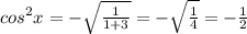 cos^2x=-\sqrt{\frac{1}{1+3}}=-\sqrt{\frac{1}{4}}=-\frac{1}{2}