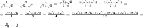 \frac{1}{\sqrt7-\sqrt6}-\frac{3}{\sqrt6-\sqrt3}-\frac{4}{\sqrt7+\sqrt3}=\frac{\sqrt7+\sqrt6}{7-6}-\frac{3\, (\sqrt6+\sqrt3)}{6-3}-\frac{4\, (\sqrt7-\sqrt3)}{7-3}=\\\\=\frac{\sqrt7+\sqrt6}{1}-\frac{3\sqrt6+3\sqrt3}{3}-\frac{4\sqrt7-4\sqrt3}{4}=\frac{12\sqrt7+12\sqrt6-12\sqrt6-12\sqrt3-12\sqrt7+12\sqrt3}{12}=\\\\=\frac{0}{12}=0