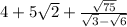 4 + 5 \sqrt{2} + \frac{ \sqrt{75} }{ \sqrt{3} - \sqrt{6} } \\