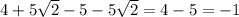 4 + 5 \sqrt{2} - 5 - 5 \sqrt{2} = 4 - 5 = - 1 \\