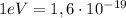 1 eV = 1,6 \cdot 10^{-19}