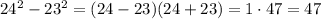 24^2-23^2=(24-23)(24+23)=1\cdot 47=47