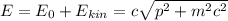 E = E_0 + E_{kin} = c\sqrt{p^2 + m^2c^2}