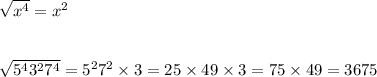 \sqrt{ {x}^{4} } = {x}^{2} \\ \\ \\ \sqrt{ {5}^{4} {3}^{2} {7}^{4} } = {5}^{2} {7}^{2} \times 3 = 25 \times 49 \times 3 = 75 \times 49 = 3675