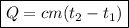 \boxed {Q = cm(t_{2} - t_{1})}