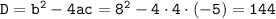 \tt D=b^2-4ac=8^2-4\cdot 4\cdot(-5)=144