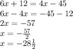6x + 12 = 4x - 45 \\ 6x - 4x = - 45 - 12 \\ 2x = - 57 \\ x = - \frac{57}{2} \\ x = - 28 \frac{1}{2}