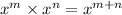 {x}^{m} \times {x}^{n} = {x}^{m + n}