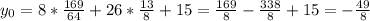 y_0=8*\frac{169}{64}+26*\frac{13}{8}+15 = \frac{169}{8}-\frac{338}{8}+15=-\frac{49}{8}