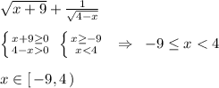 \sqrt{x+9}+\frac{1}{\sqrt{4-x}}\\\\\left \{ {{x+9\geq 0} \atop {4-x0}} \right. \; \left \{ {{x\geq -9} \atop {x