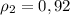 \rho_{2} = 0,92