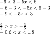 - 6 < 3 - 5x < 6 \\ - 6 - 3 < - 5x < 6 - 3 \\ - 9 < - 5x < 3 \\ \\ \frac{9}{5} x - \frac{3}{5} \\ - 0.6 < x < 1.8