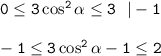 \tt 0\leq 3\cos^2\alpha \leq 3~~|-1\\ \\ -1\leq 3\cos^2\alpha -1\leq 2