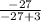 \frac{-27}{-27+3}