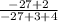 \frac{-27+2}{-27+3+4}