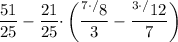 \dfrac{51}{25} - \dfrac{21}{25} \cdotp \bigg(\dfrac{^{7\cdotp/}8}{3} - \dfrac{^{3\cdotp/}12}{7} \bigg)