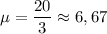 \mu = \dfrac{20}{3} \approx 6,67