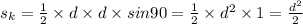 s_{k} = \frac{1}{2} \times d \times d \times sin90 = \frac{1}{2} \times {d}^{2} \times 1 = \frac{ {d}^{2} }{2} \\