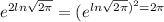 e^{2ln\sqrt{2\pi}}=(e^{ln\sqrt{2\pi})^2=2\pi