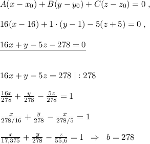 A(x-x_0)+B(y-y_0)+C(z-z_0)=0\; ,\\\\16(x-16)+1\cdot (y-1)-5(z+5)=0\; ,\\\\\underline {16x+y-5z-278=0}\\\\\\16x+y-5z=278\; |:278\\\\\frac{16x}{278}+\frac{y}{278}-\frac{5z}{278}=1\\\\\frac{x}{278/16}+\frac{y}{278}-\frac{x}{278/5}=1\\\\\frac{x}{17,375}+\frac{y}{278}-\frac{z}{55,6}=1\; \; \Rightarrow \; \; b=278