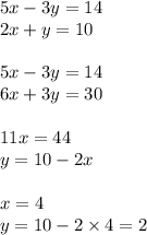 5x - 3y = 14 \\ 2x + y = 10 \\ \\ 5x - 3y = 14 \\ 6x + 3y = 30 \\ \\ 11x = 44 \\ y = 10 - 2x \\ \\ x = 4 \\ y = 10 - 2 \times 4 = 2