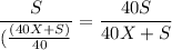 \displaystyle\frac{S}{(\frac{(40X+S)}{40}}=\frac{40S}{40X+S}