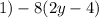 1) - 8(2y - 4)