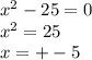 {x}^{2} - 25 = 0 \\ {x}^{2} = 25 \\ x = + - 5