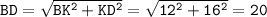 \tt BD=\sqrt{BK^2+KD^2}=\sqrt{12^2+16^2}=20