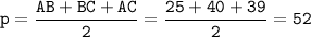 \tt p=\dfrac{AB+BC+AC}{2}=\dfrac{25+40+39}{2}=52