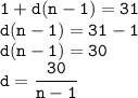 \displaystyle \tt 1+d(n-1)=31 \\ d(n-1)=31-1\\d(n-1)=30\\d=\frac{30}{n-1}