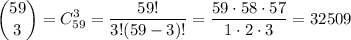 \displaystyle\binom{59}{3}=C_{59}^3=\frac{59!}{3!(59-3)!}=\frac{59\cdot58\cdot57}{1\cdot2\cdot3}=32509