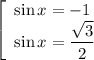 \left[\begin{array}{l} \sin x=-1 \\ \sin x=\dfrac{\sqrt{3}}{2} \end{array}