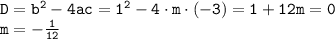 \tt D=b^2-4ac=1^2-4\cdot m\cdot(-3)=1+12m=0\\ m=-\frac{1}{12}