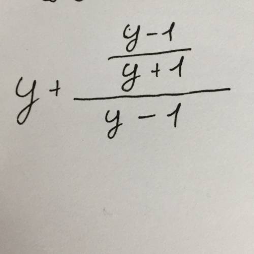 Перепишите данное выражение,заменив знак : чертой дроби (y+(y-1): (y+1)): (y-1))