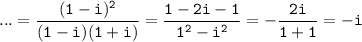 \tt ...= \dfrac{(1-i)^2}{(1-i)(1+i)}=\dfrac{1-2i-1}{1^2-i^2}=-\dfrac{2i}{1+1}=-i